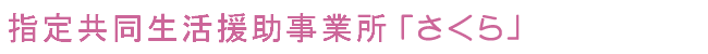 共同生活介護・共同生活援助「さくら」